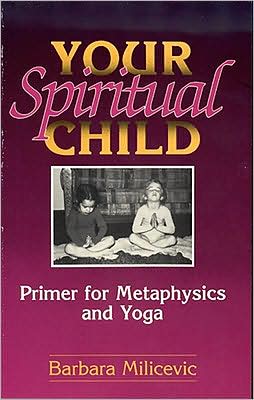Your Spiritual Child: Primer for Metaphysics and Yoga