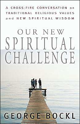 Our New Spiritual Challenge: A Cross-Fire Conversation on Traditional Religious Values and New Spiritual Wisdom