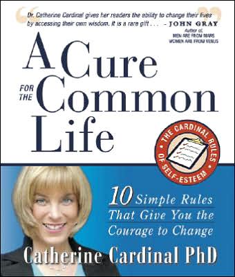 Cure for the Common Life: The Cardinal Rules of Self Esteem: 10 Guidelines That Give You the Courage to Change