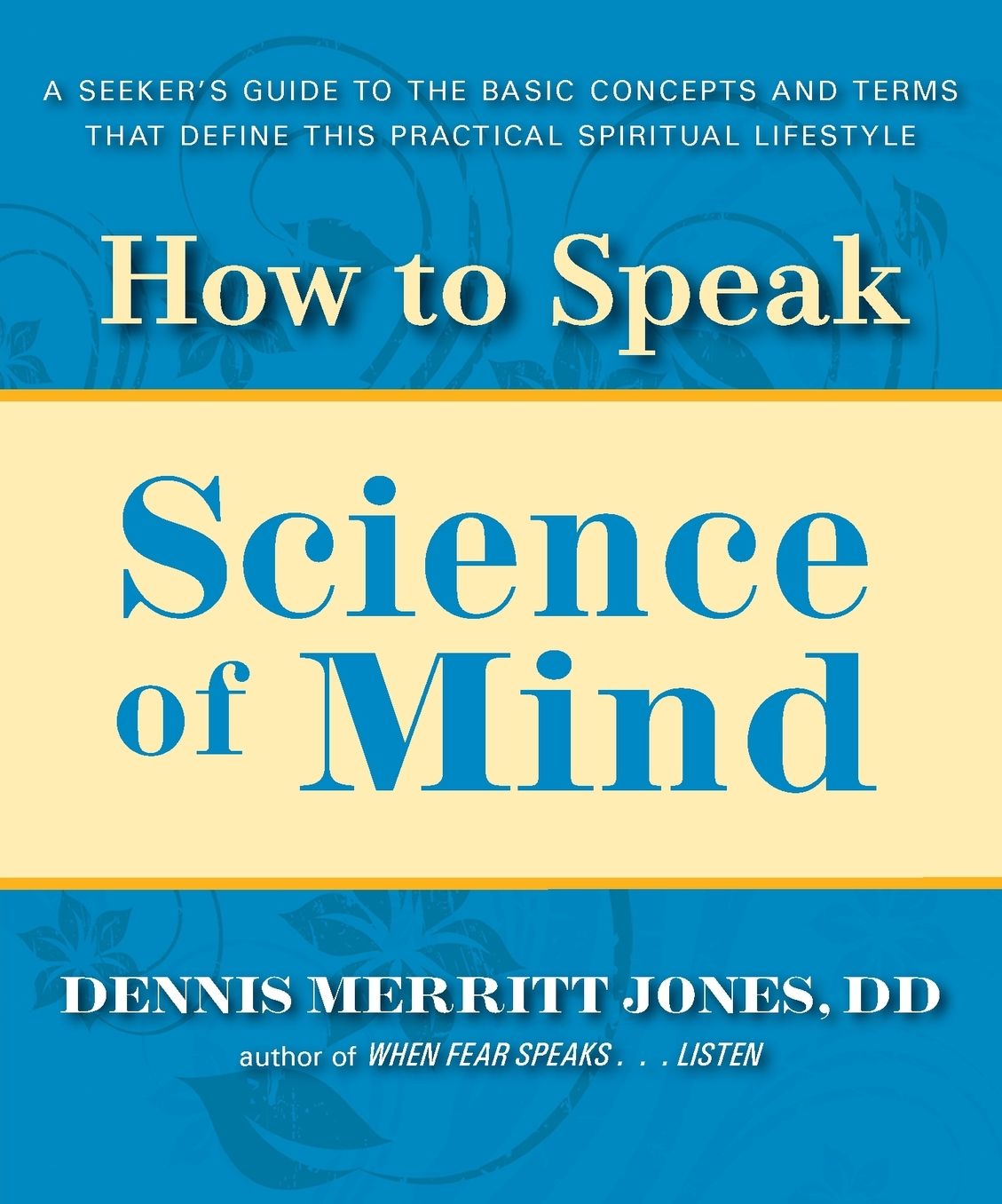 How to Speak Science of Mind: A Seeker's Guide to the Basic Concepts and Terms That Define this Practical Spiritual Lifestyle