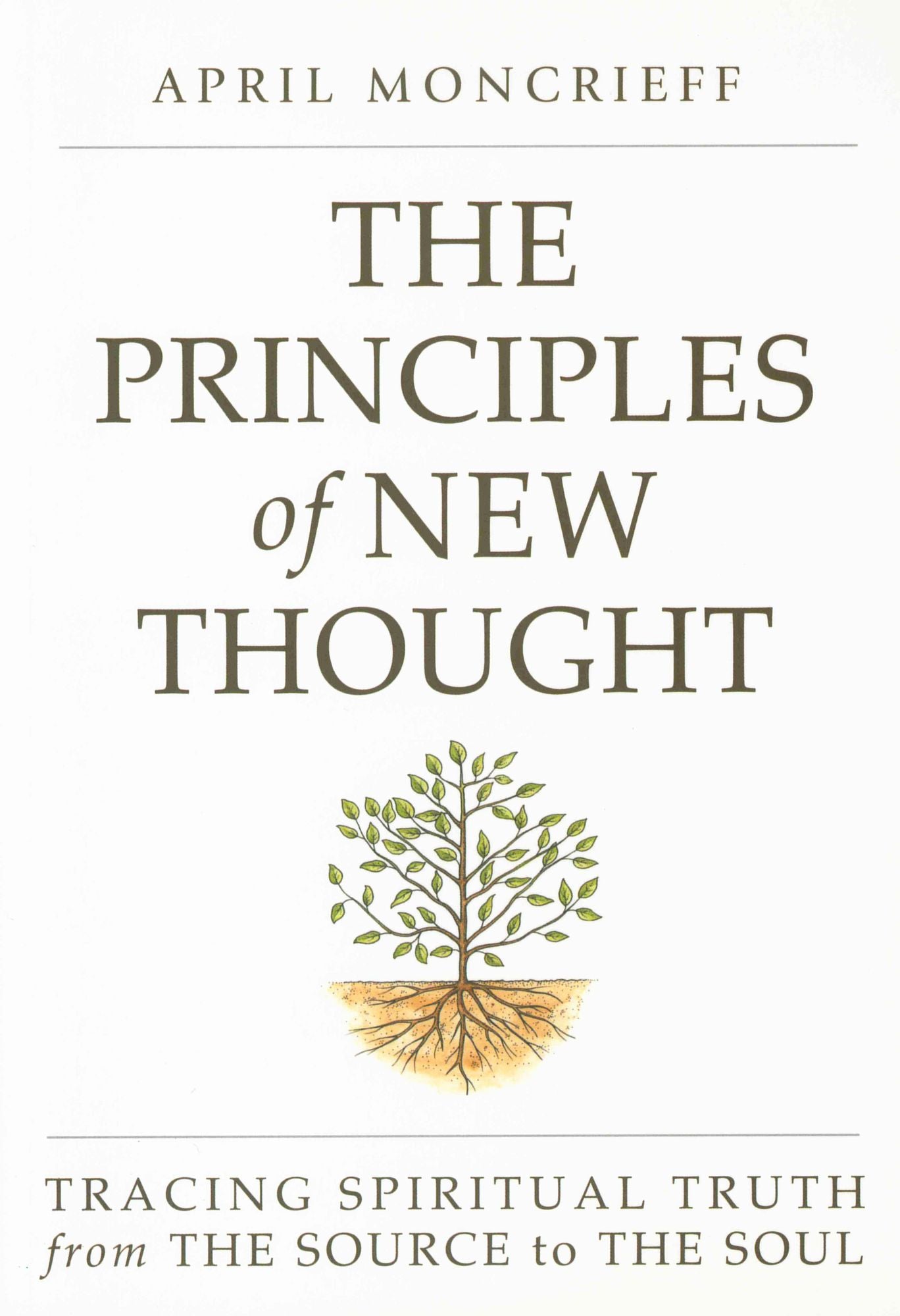 The Principles of New Thought: Tracing Spiritual Truth from The Source to The Soul
