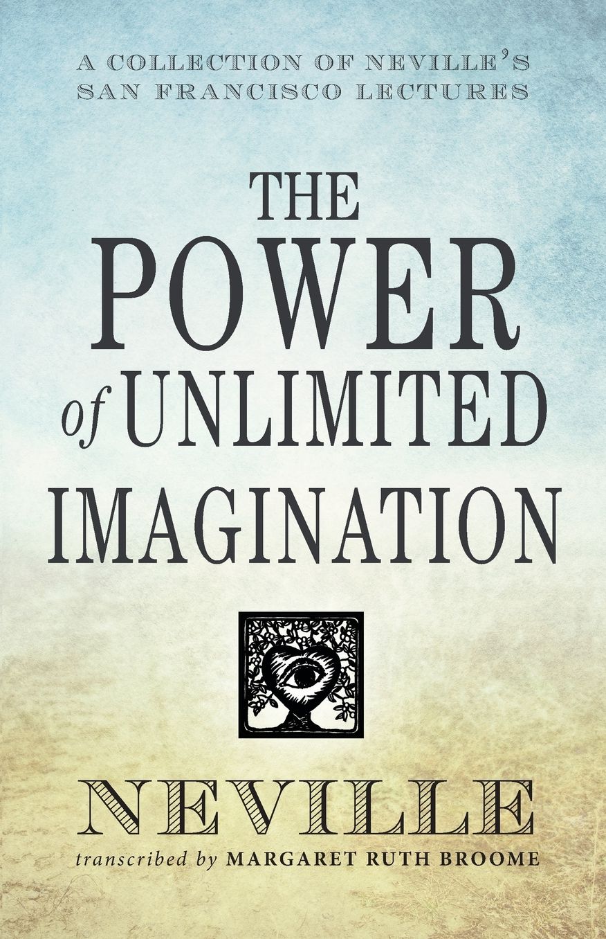 The Power of Unlimited Imagination: A Collection of Neville's Most Dynamic Lectures