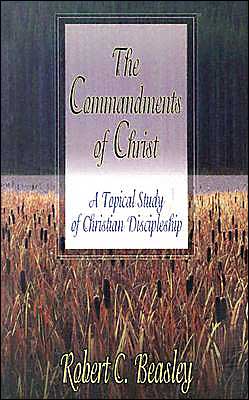 Commandments of Christ: A Topical Study of Christian Discipleship