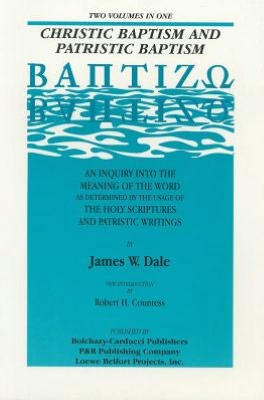 Christic Baptism and Patristic Baptism: An Inquiry into the Meaning of the Word as Determined by the Usageof the Holy Scriptures and Patristic Writings