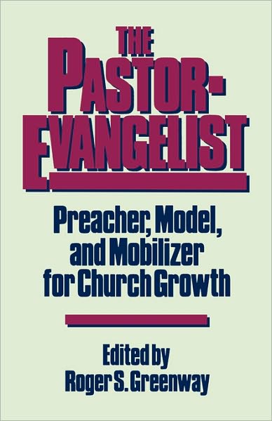 Pastor-Evangelist: Preacher, Model, and Mobilizer for Church Growth