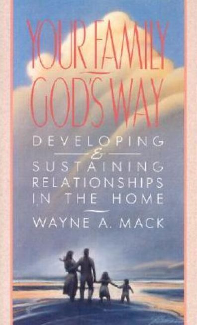 Your Family, God's Way: Developing and Sustaining Relationships in the Home