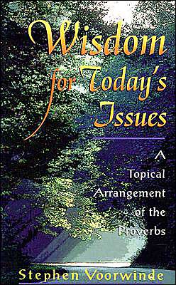 Wisdom for Today's Issues: A Topical Arrangement of the Proverbs