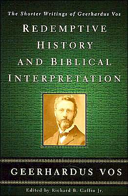 Redemptive History & Biblical Interpretation: The Shorter Writings of Geerhardus Vos