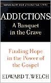 Addictions: A Banquet in the Grave: Finding Hope in the Power of the Gospel