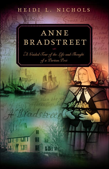 Anne Bradstreet: A Guided Tour of the Life and Thought of a Puritan Poet
