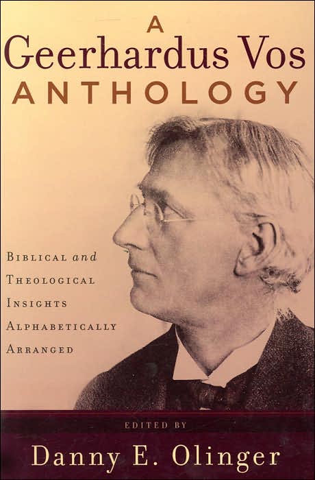 A Geerhardus Vos Anthology: Biblical and Theological Insights Alphabetically Arranged