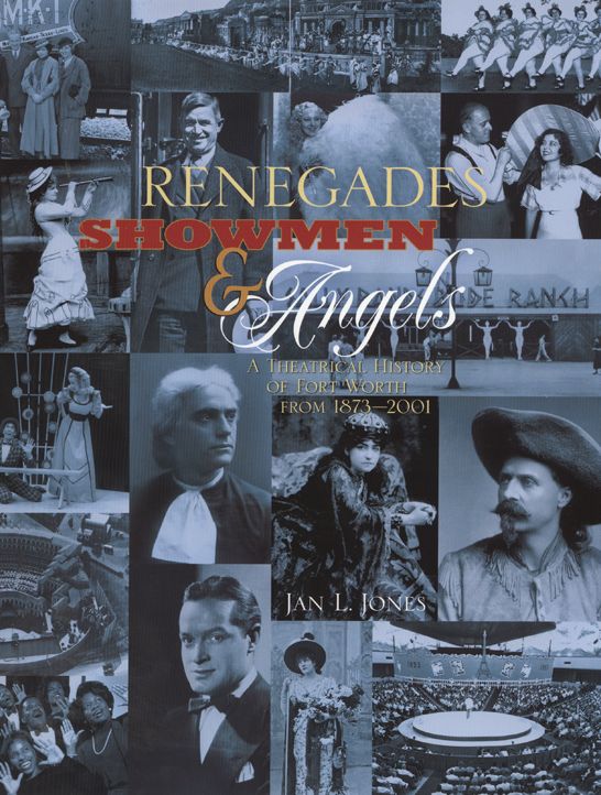Renegades, Showmen & Angels: A Theatrical History of Fort Worth, 1873-2001