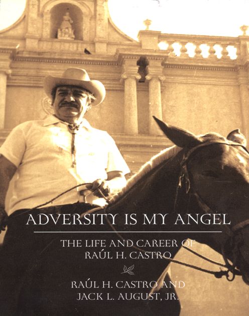 Adversity is my Angel: The Life and Career of Raul H. Castro