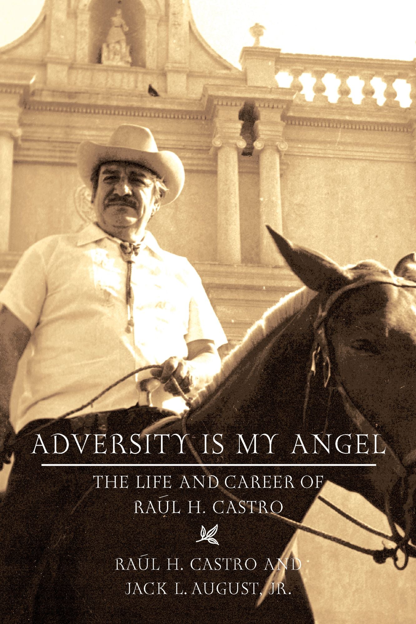 Adversity Is My Angel: The Life and Career of Raul H. Castro