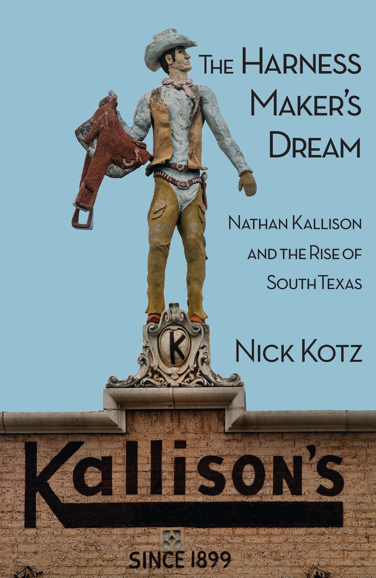 The Harness Maker's Dream: Nathan Kallison and the Rise of South Texas