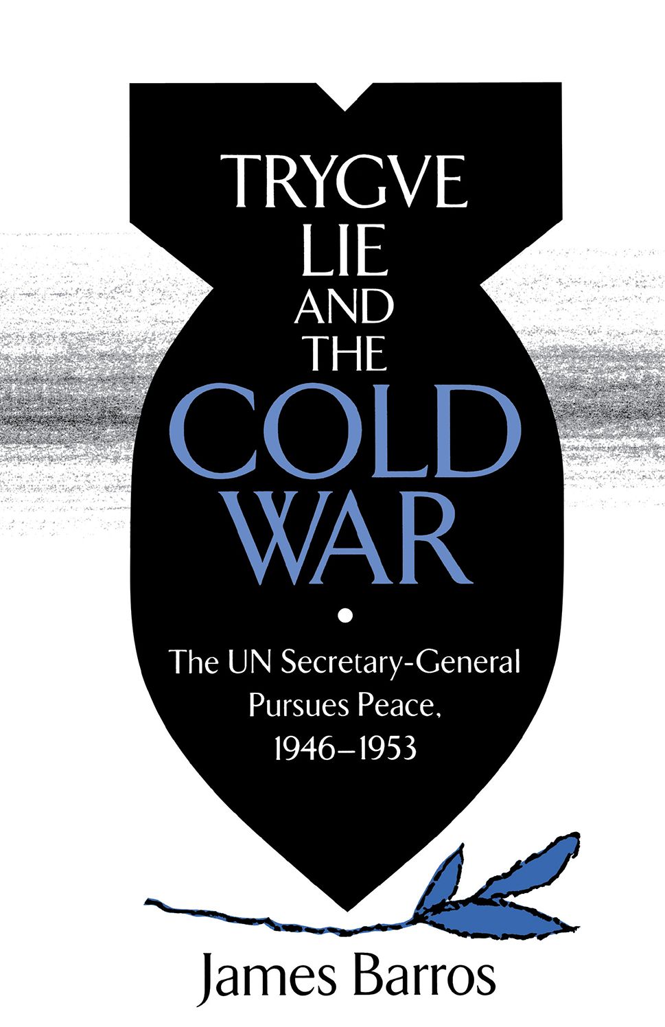 Trygve Lie And The Cold War: The Un Secretary-General Pursues Peace, 1946-1953
