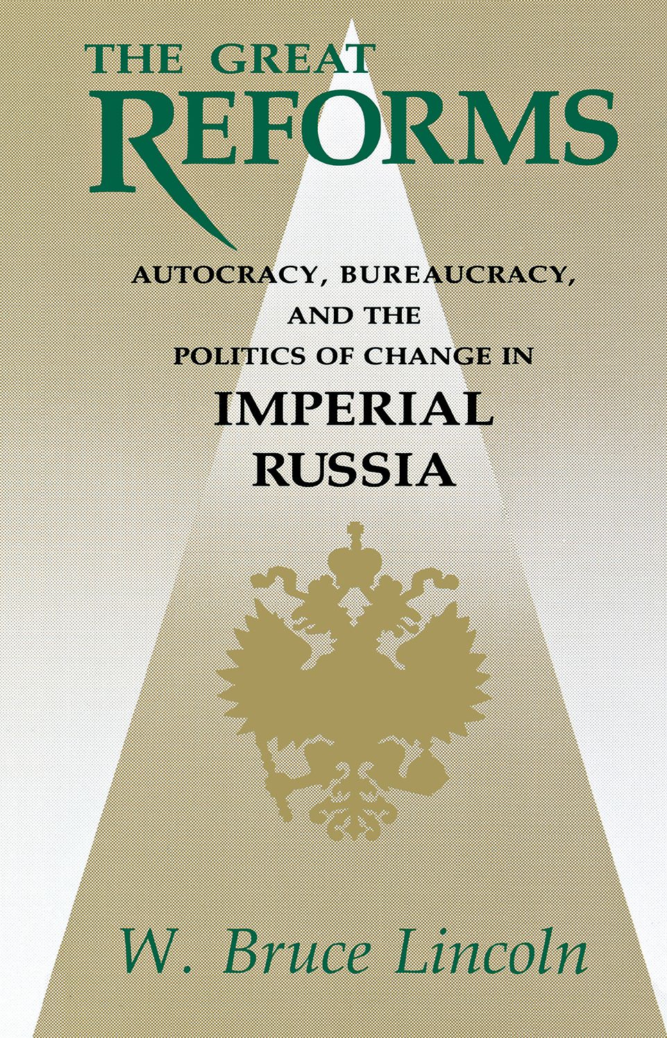 The Great Reforms: Autocracy, Bureaucracy, And The Politics Of Change In Imperial Russia