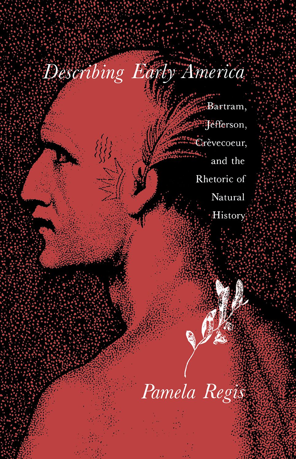 Describing Early America: Bartram, Jefferson, Crevecoeur, And The Rhetoric Of Natural History