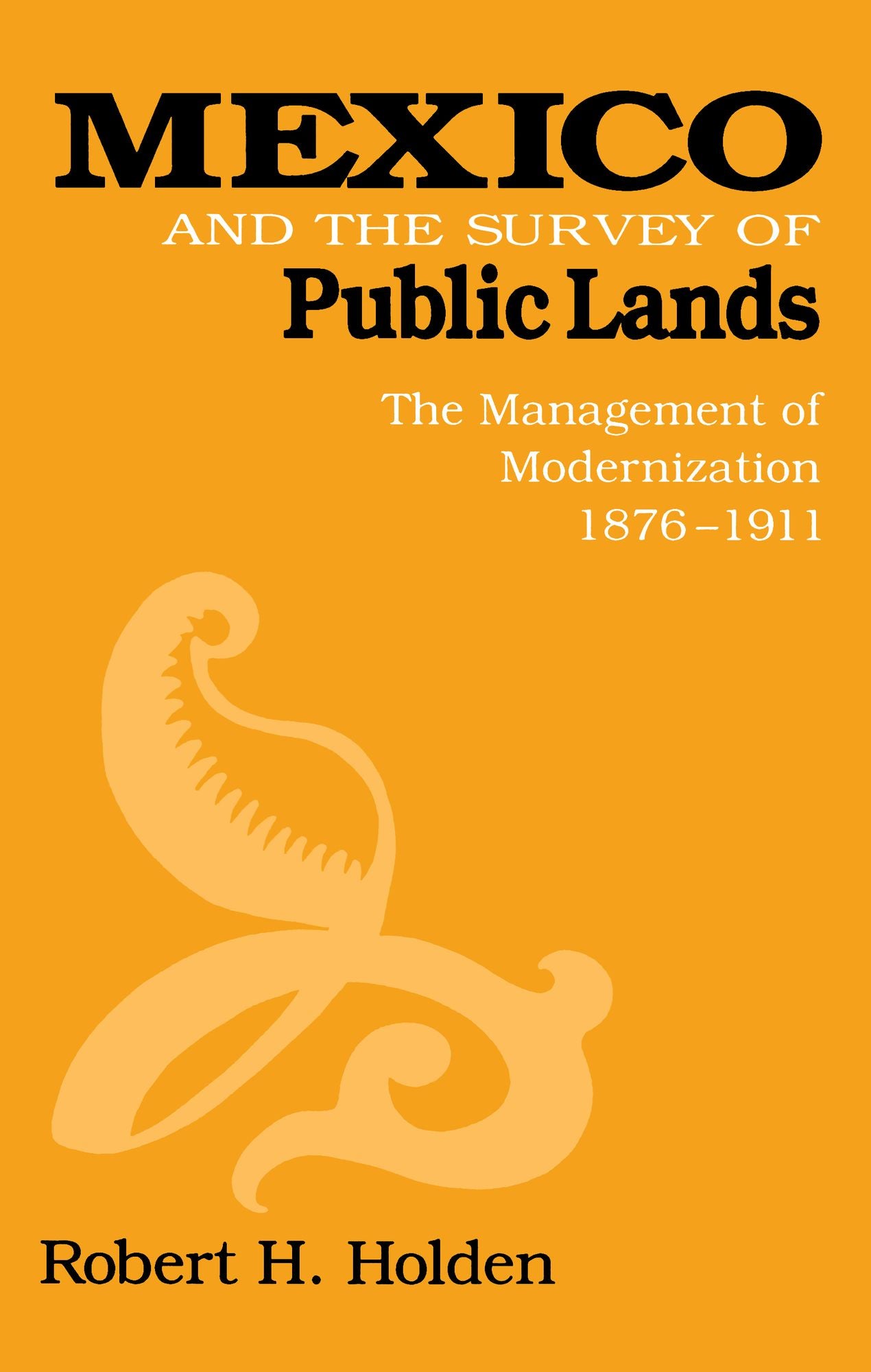 Mexico & The Survey Of Public Lands: The Management Of Modernization, 1876-1911