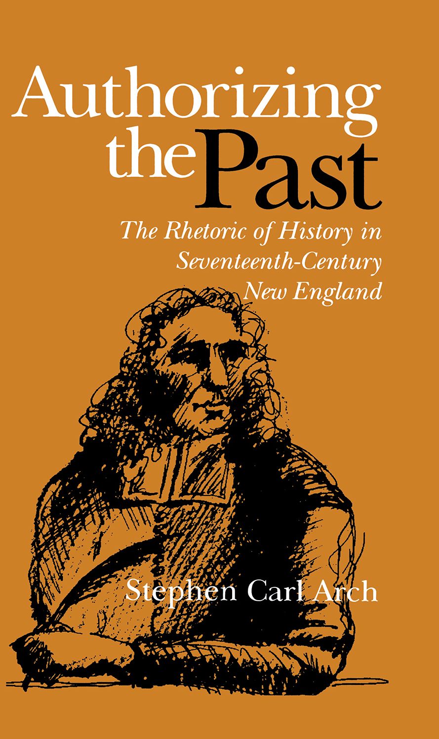 Authorizing The Past: The Rhetoric Of History In Seventeenth-Century New England