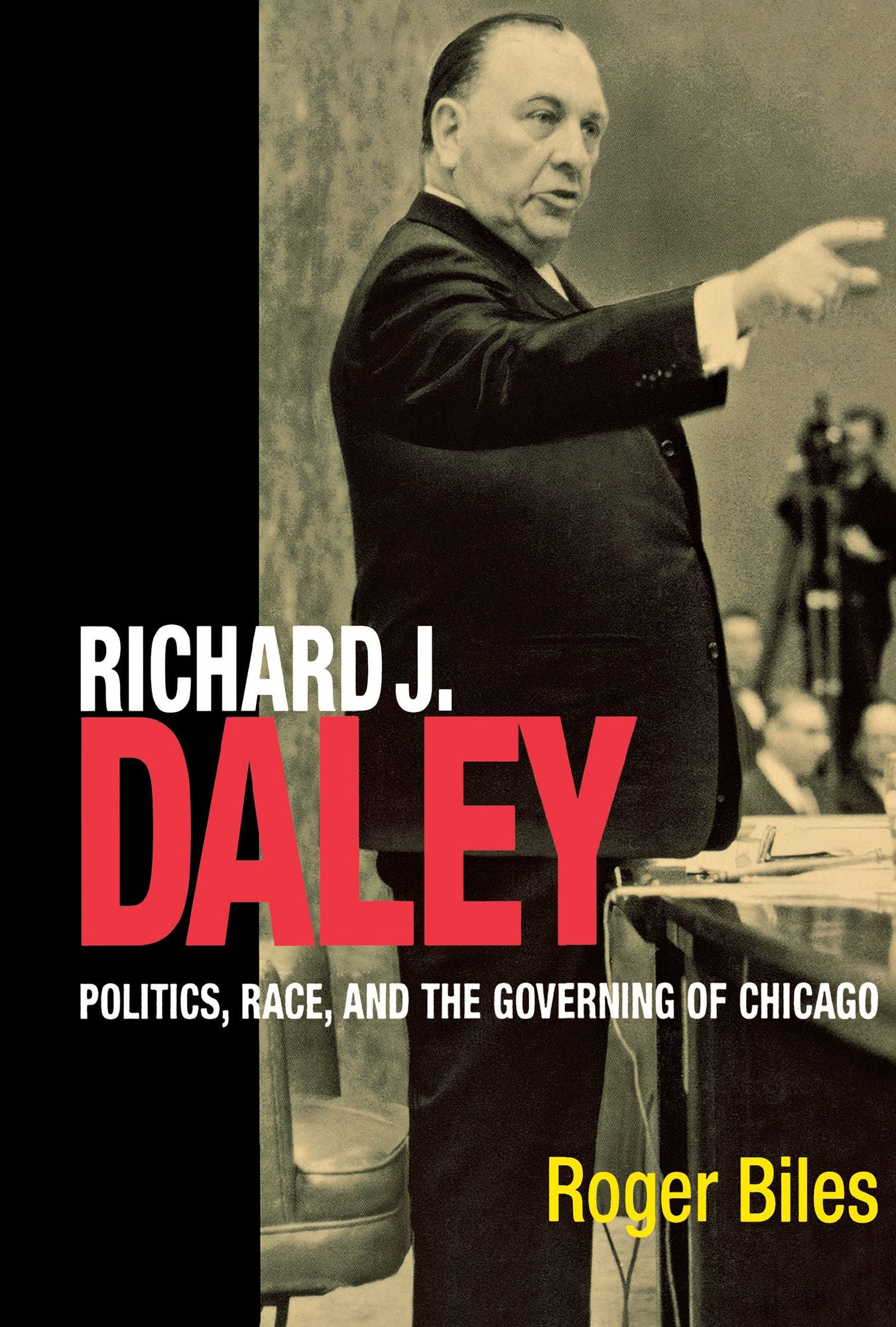 Richard J Daley: Politics, Race, And The Governing Of Chicago