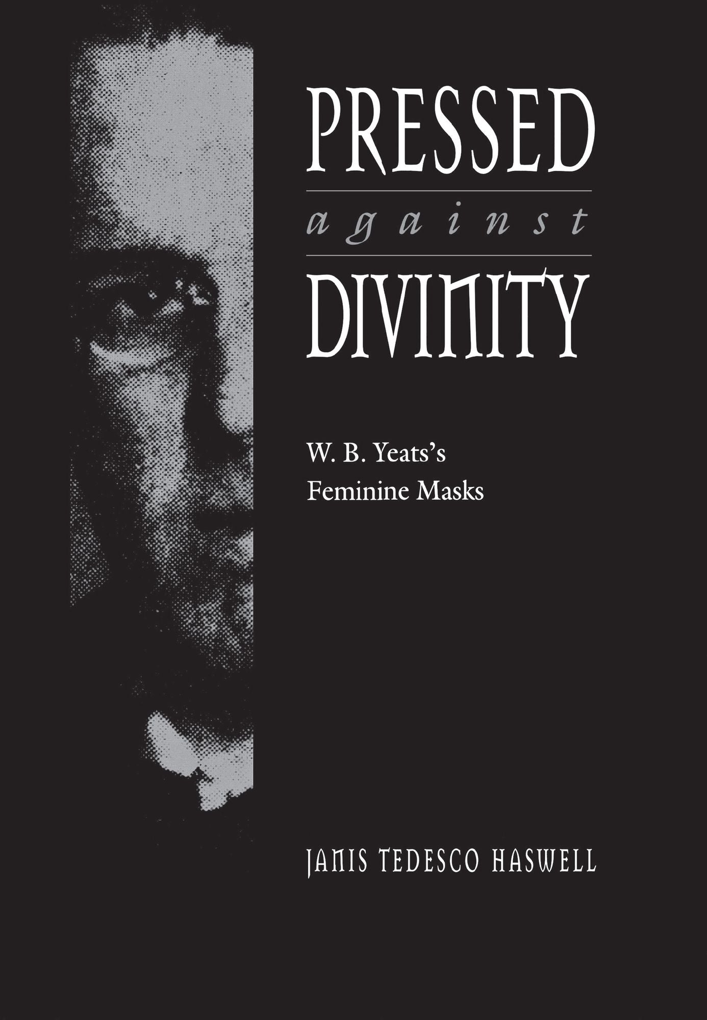 Pressed Against Divinity: W.B. Yeats'S Feminine Masks