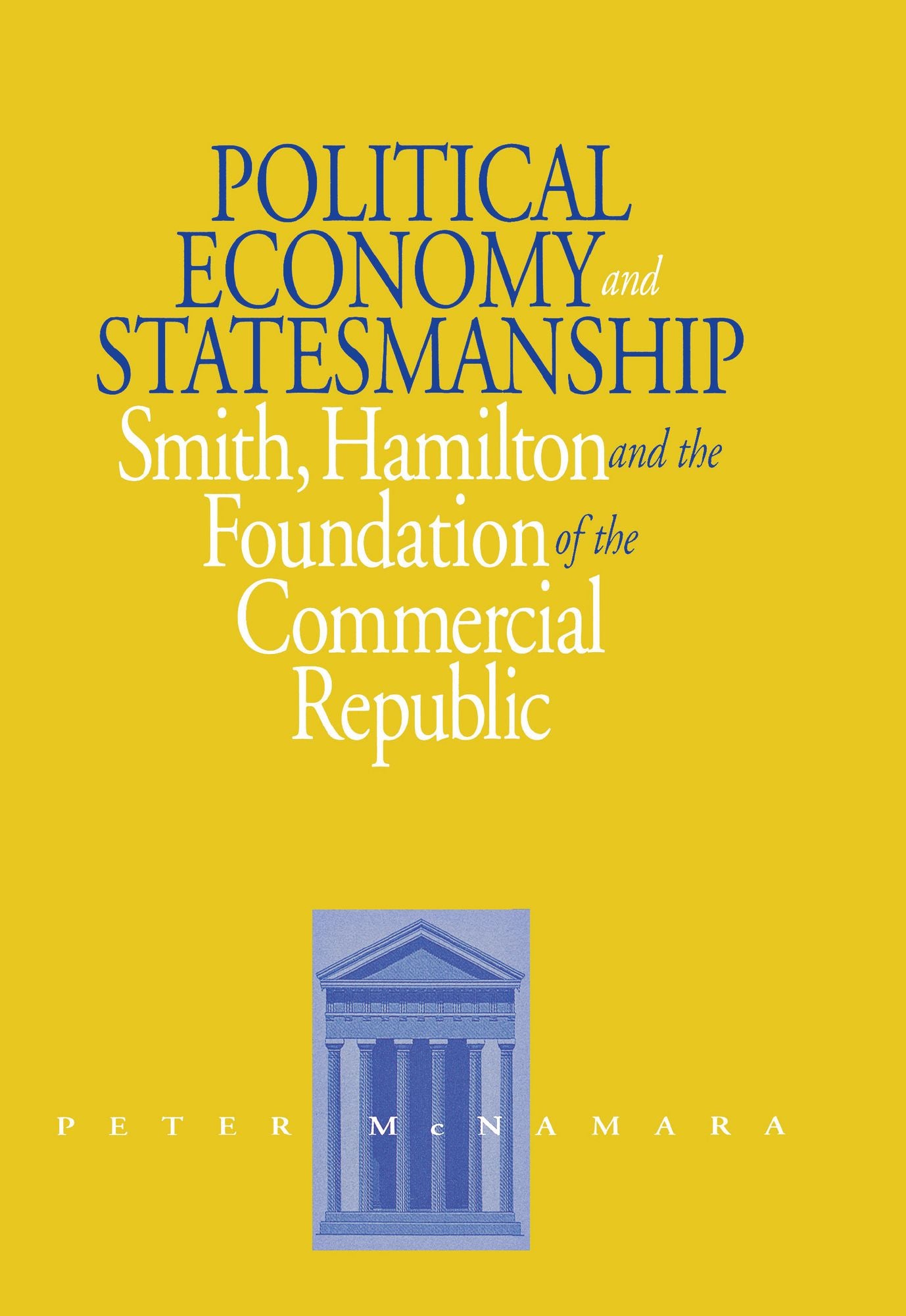 Political Economy & Statesmanship: Smith, Hamilton, And The Foundation Of The Commercial Republic