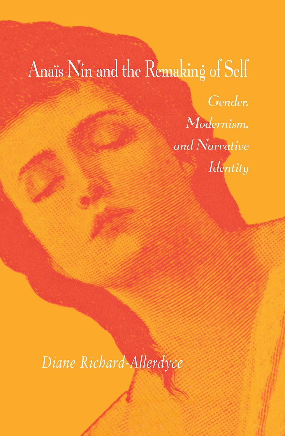 Anais Nin & The Remaking Of Self: Gender, Modernism, And Narrative Identity