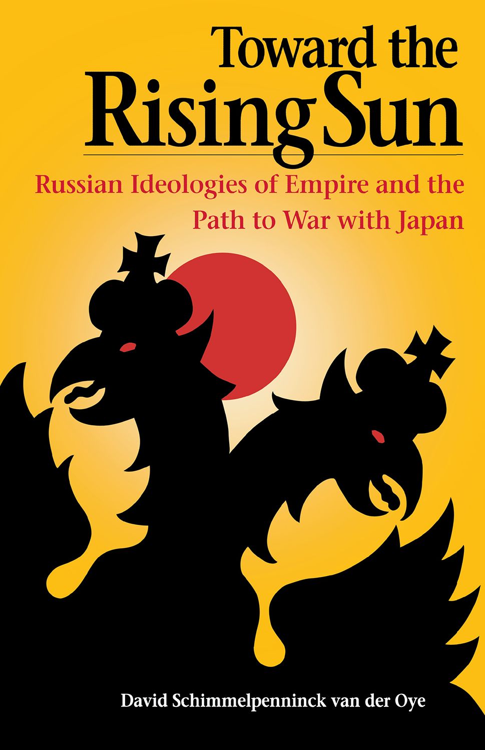 Toward The Rising Sun: Russian Ideologies Of Empire And The Path To War With Japan