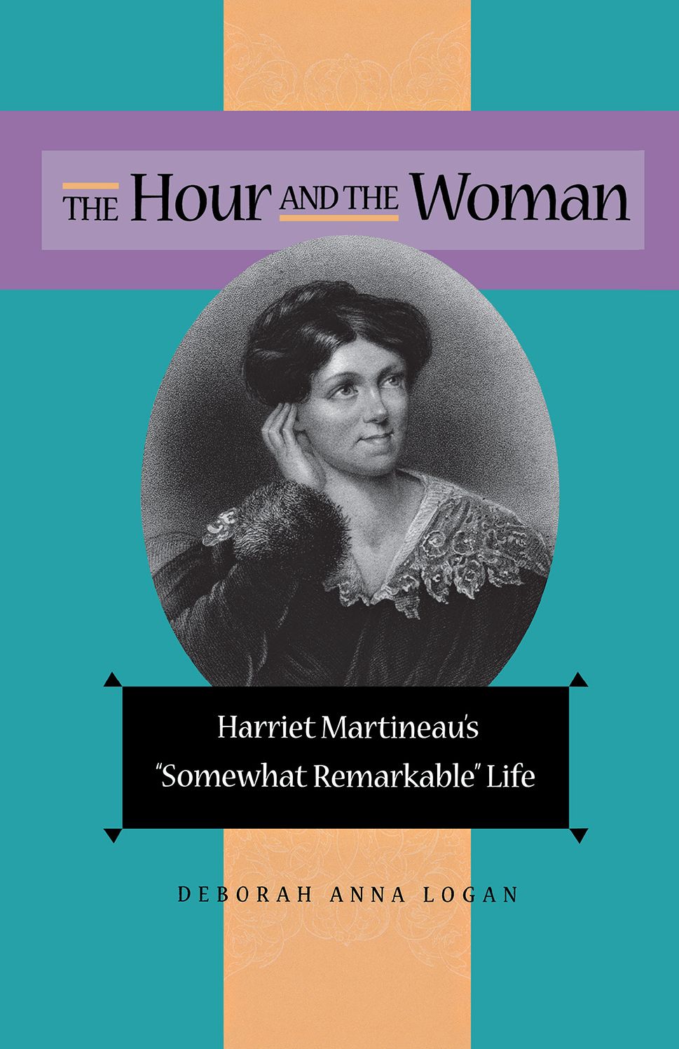 The Hour And The Woman: Harriet Martineau'S Somewhat Remarkable Life