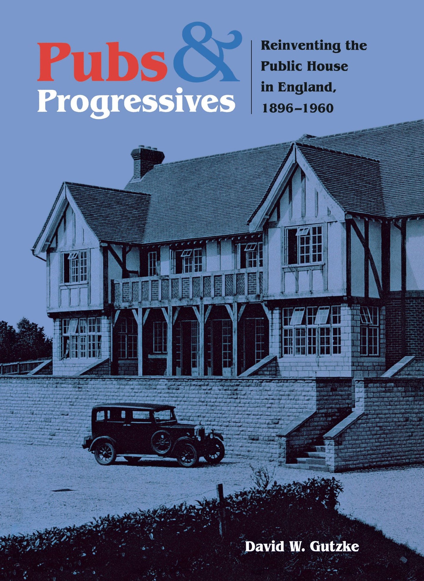 Pubs and Progressives: Reinventing the Public House in England, 1896-1960