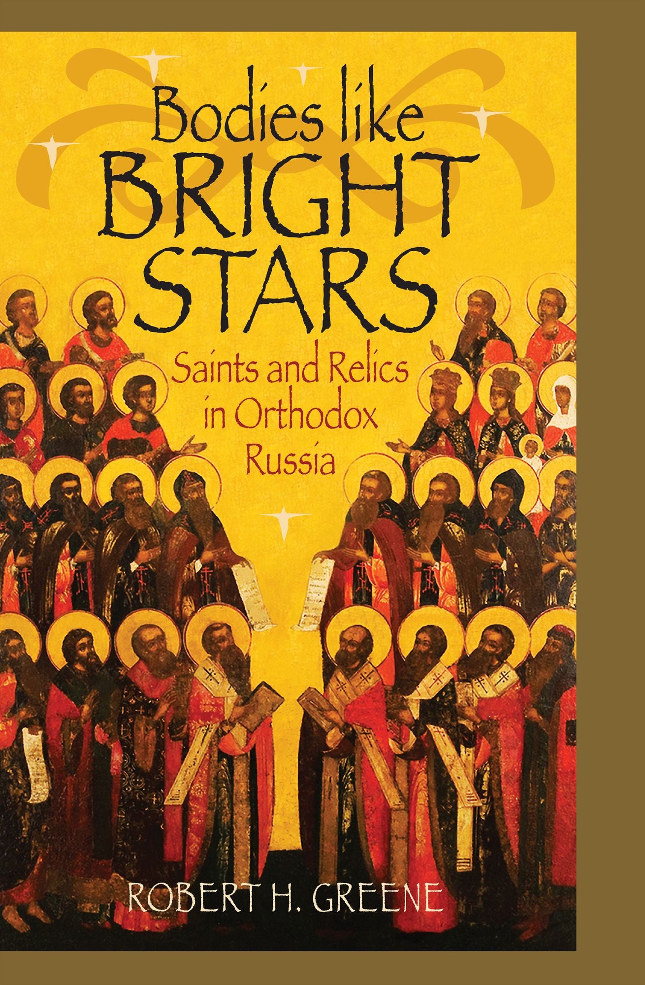 Bodies Like Bright Stars: Saints And Relics In Orthodox Russia