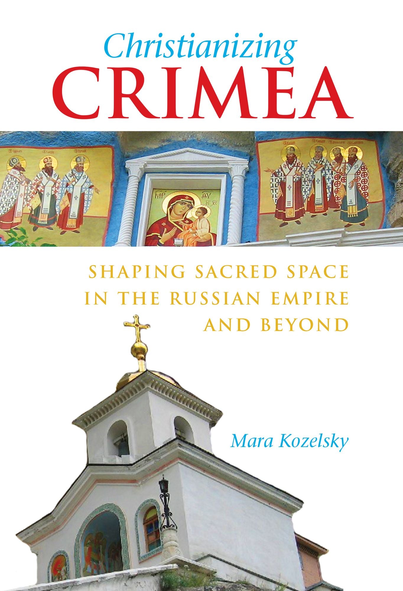 Christianizing Crimea: Shaping Sacred Space In The Russian Empire And Beyond