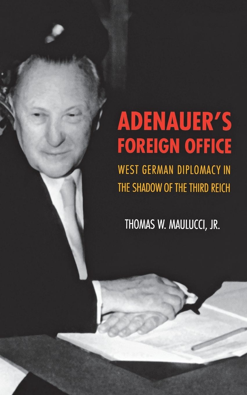 Adenauer's Foreign Office: West German Diplomacy in the Shadow of the Third Reich