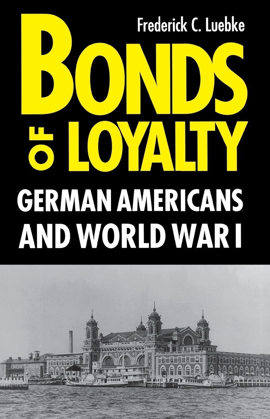 Bonds Of Loyalty: German-Americans And World War I