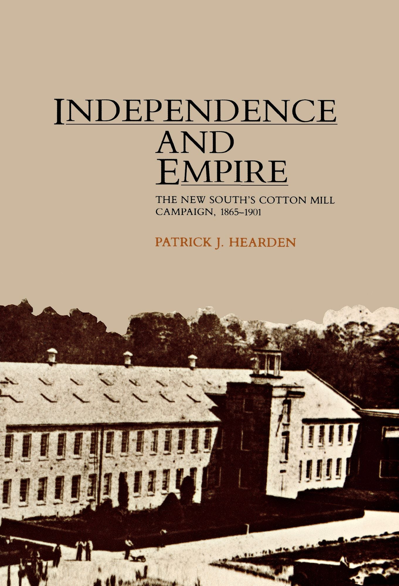 Independence And Empire: The New South's Cotton Mill Campaign, 1865-1901