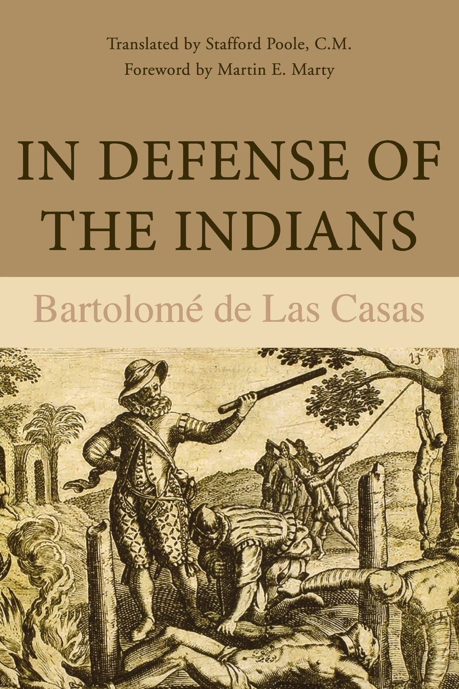 In Defense of the Indians: The Defense of the Most Reverend Lord, Don Fray Bartolome de Las Casas, of the Order of Preachers, Late Bishop of Chiapa, Against the Persecutors and Slanderes of the Peoples of the New World Discovered Across the Seas