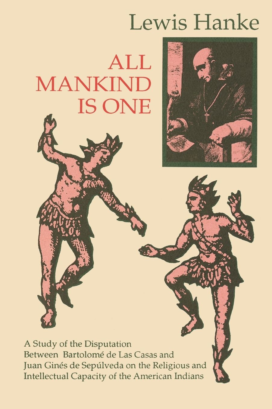 All Mankind is One: A Study of the Disputation Between Bartolome de Las Casas and Juan Gines de Sepulveda on the Religious and Intellectual Capacity of the American Indian