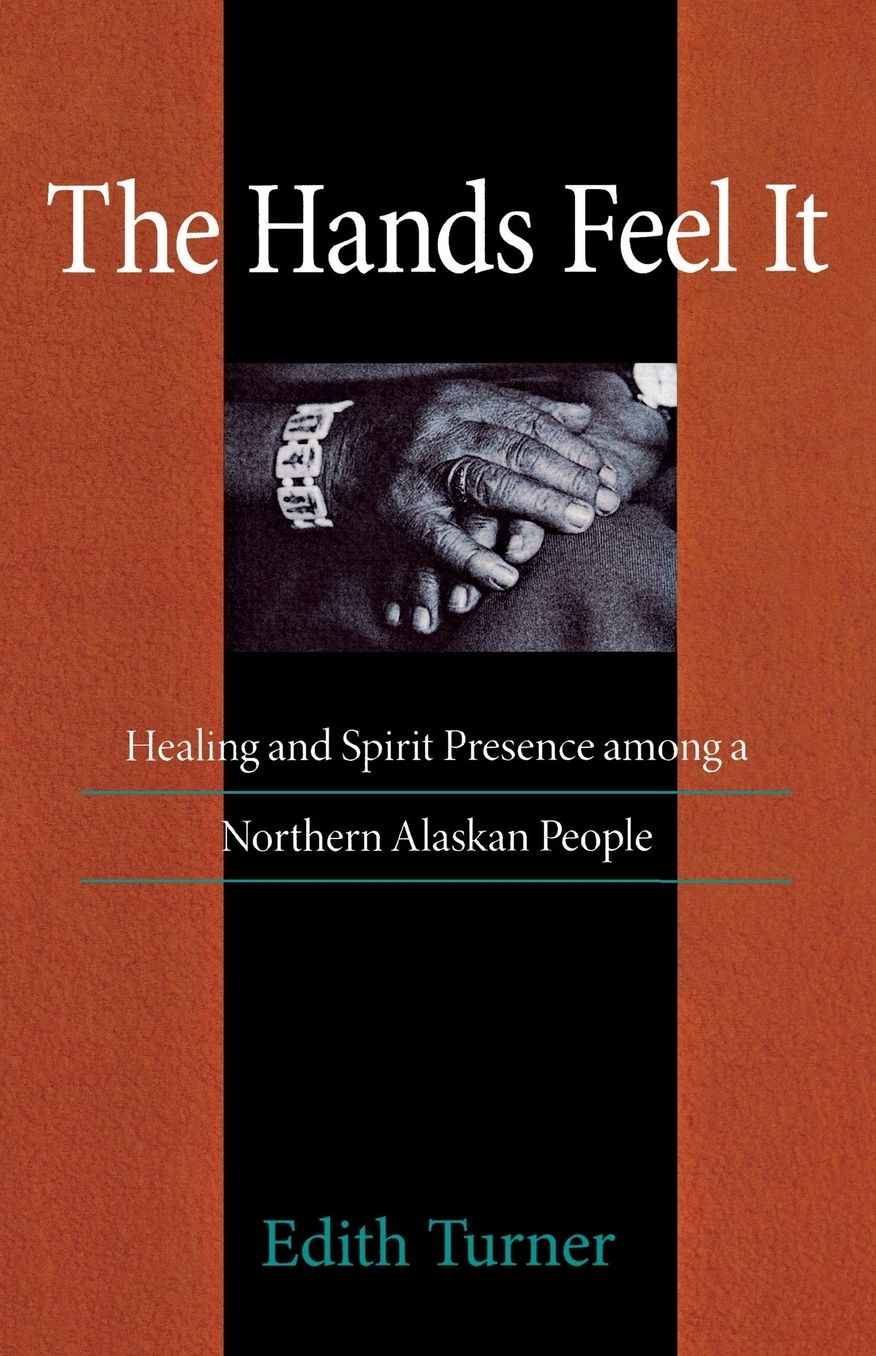 The Hands Feel It: Healing and Spirit Presence among a Northern Alaskan People