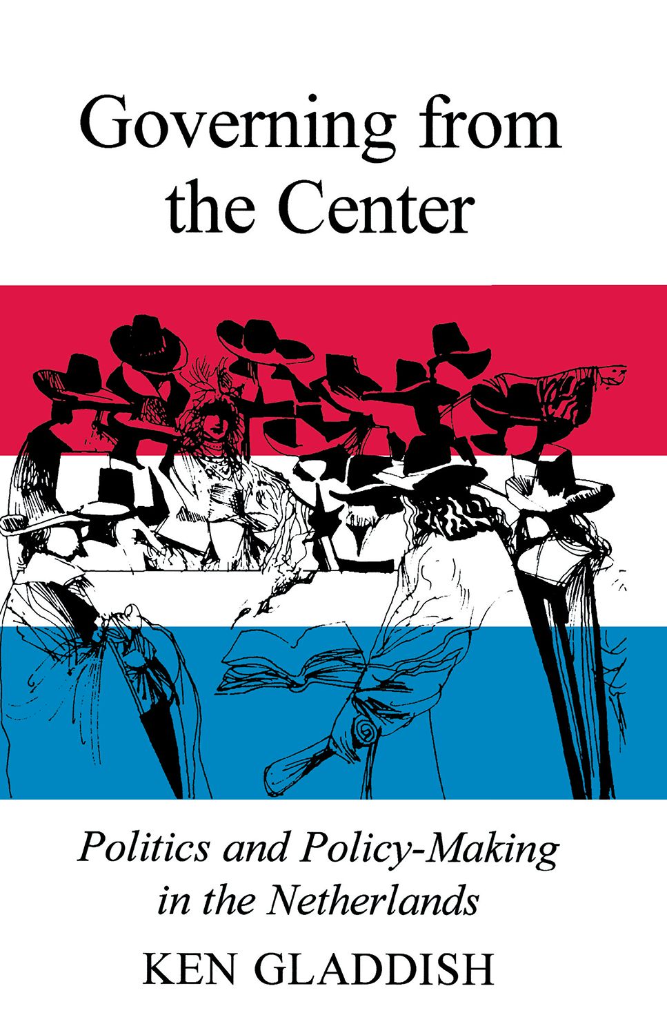Governing From The Center: Politics And Policy-Making In The Netherlands