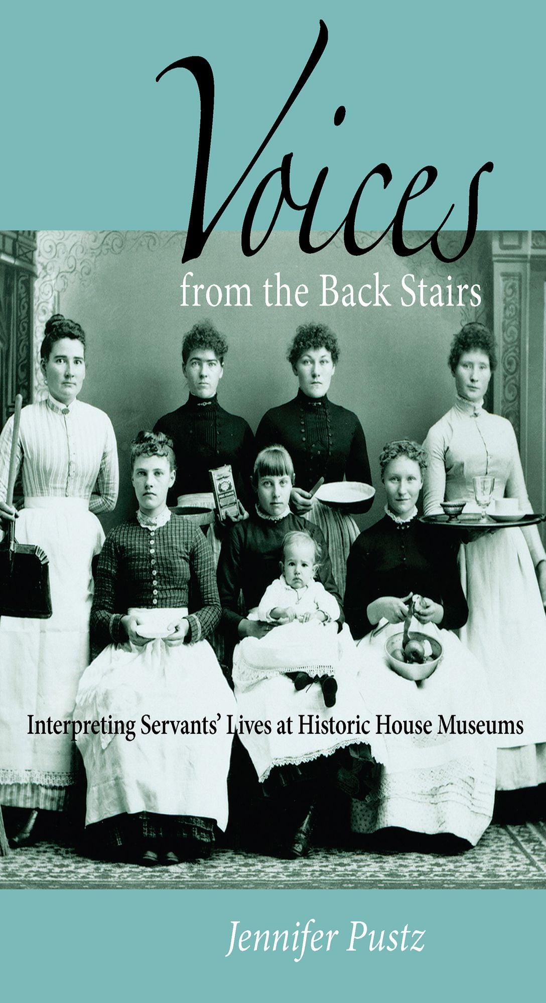 Voices From The Back Stairs: Interpreting Servants' Lives At Historic House Museums