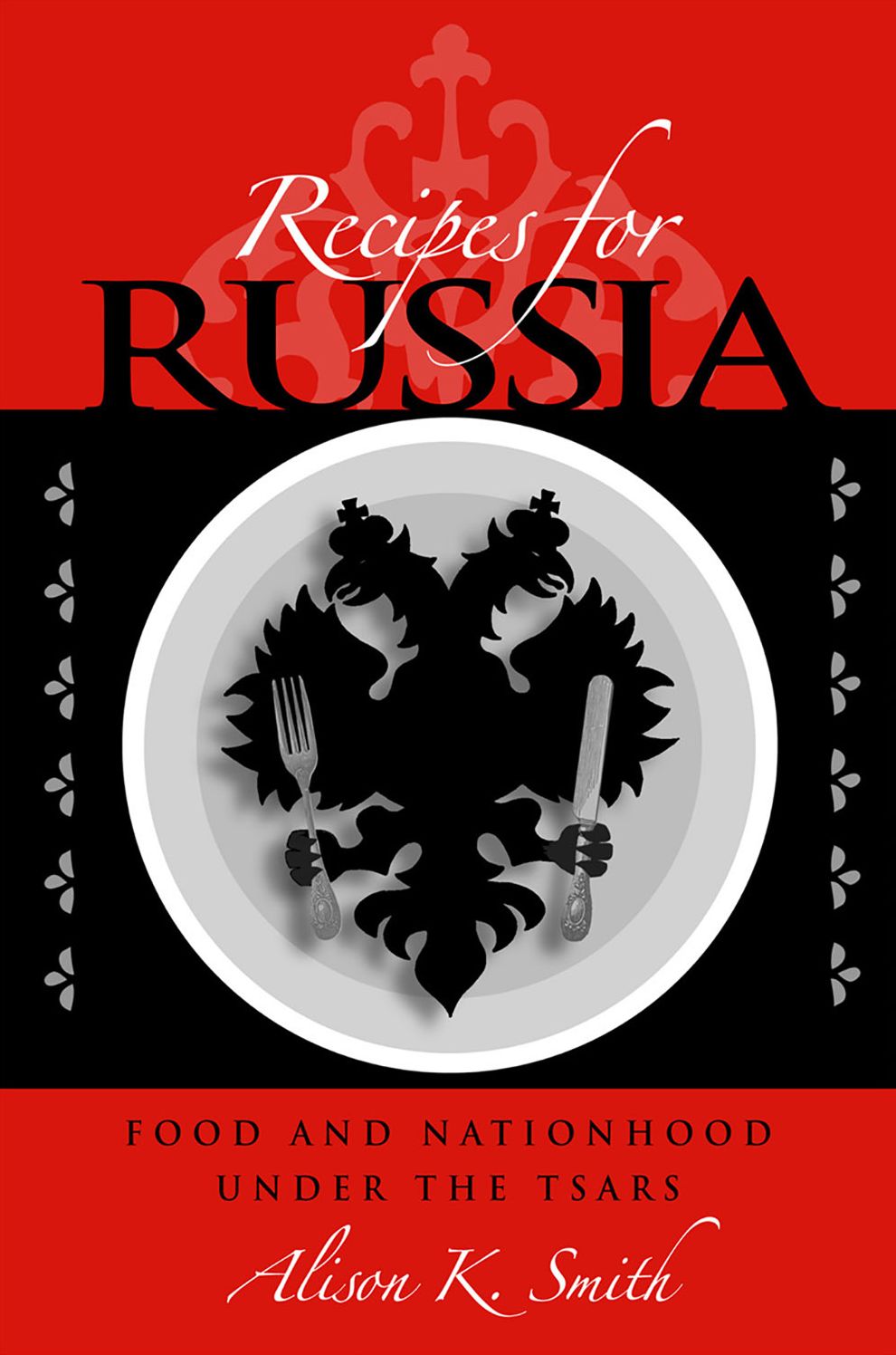 Recipes For Russia: Food And Nationhood Under The Tsars
