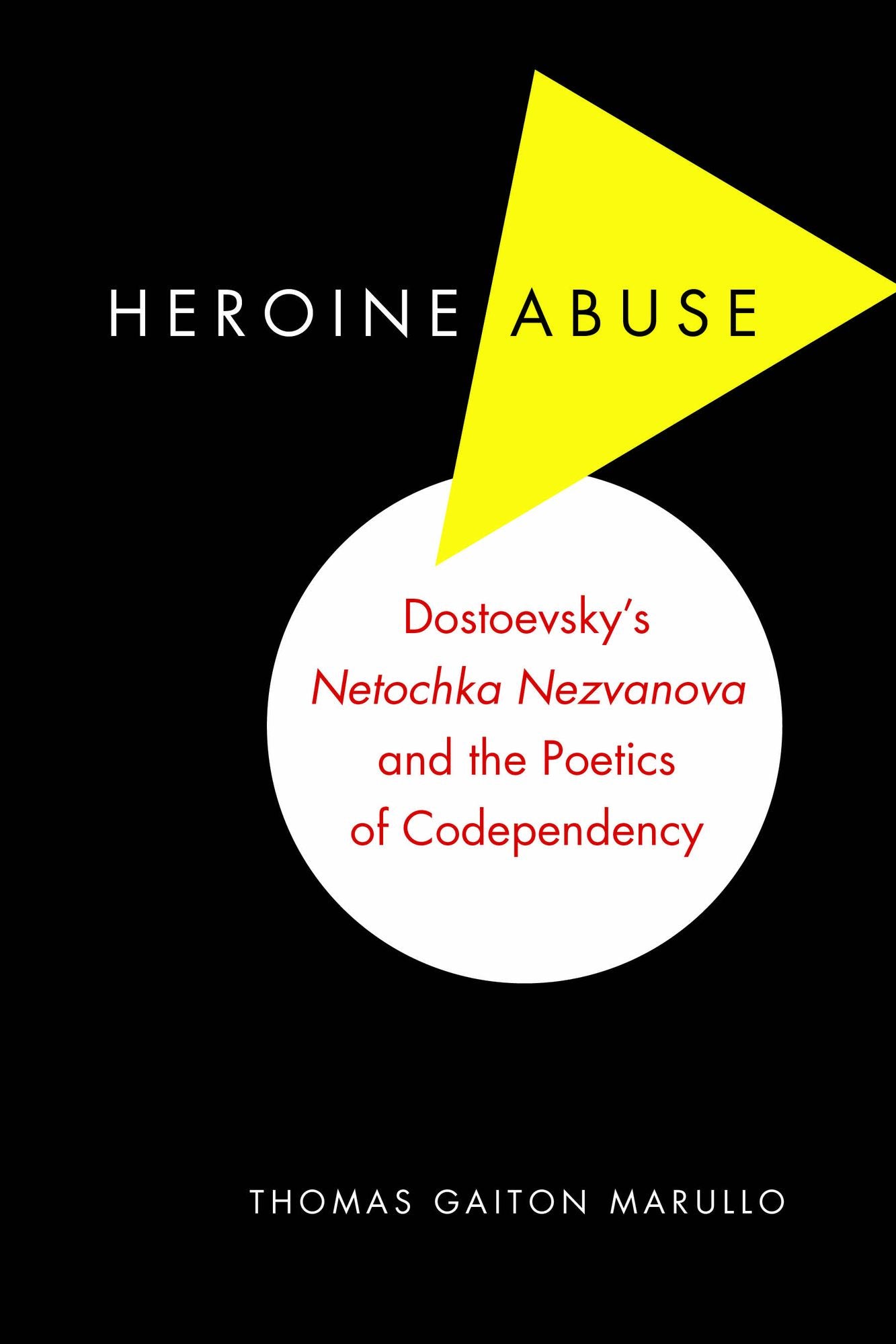 Heroine Abuse: Dostoevsky's "netochka Nezvanova" and the Poetics of Codependency