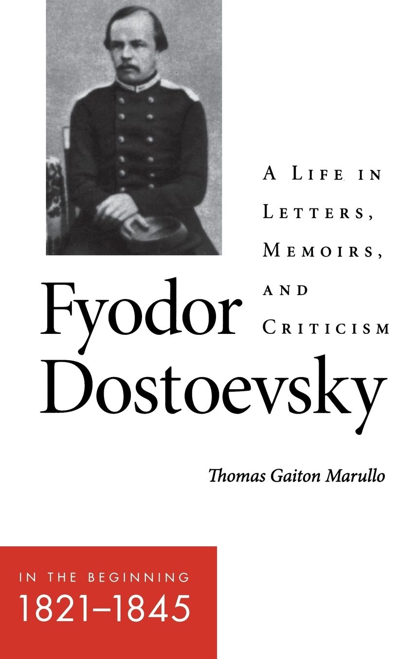 Fyodor Dostoevsky: In the Beginning (1821-1845): A Life in Letters, Memoirs, and Criticism