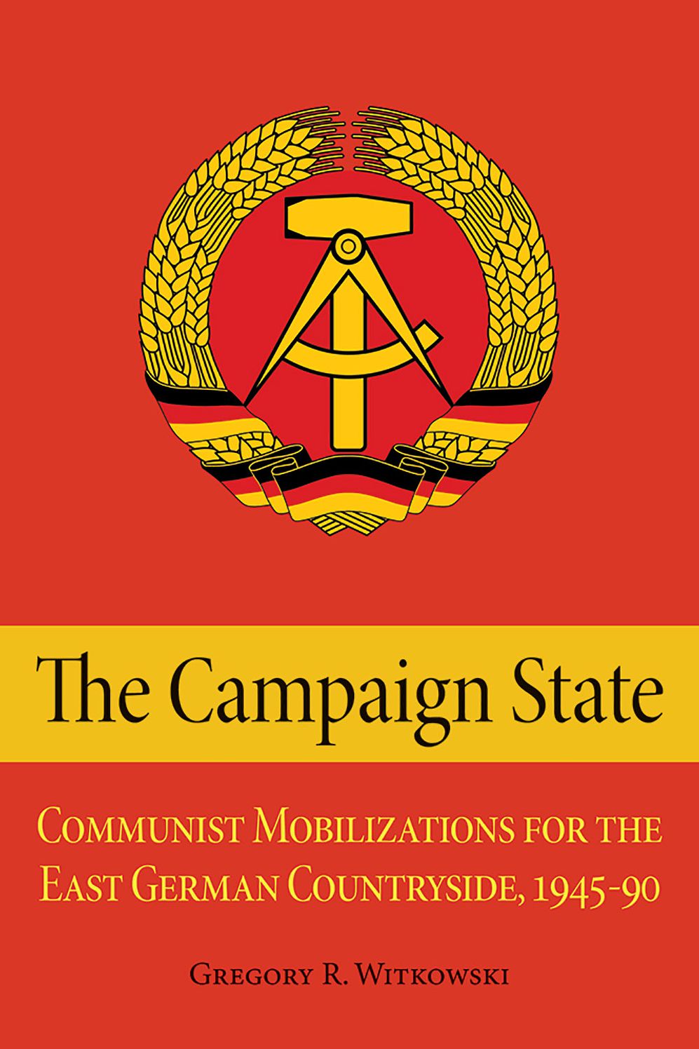 The Campaign State: Communist Mobilizations for the East German Countryside, 1945-1990