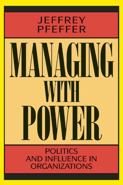 Managing with Power: Politics and Influence in Organizations