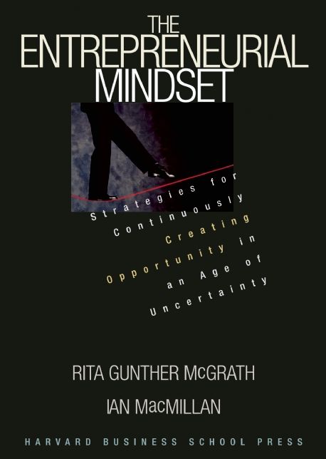 Entrepreneurial Mindset: Strategies for Continuously Creating Opportunity in an Age of Uncertainty