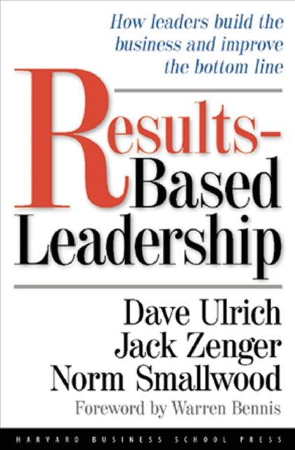 Results-Based Leadership: How Leaders Build the Business and Improve the Bottom Line