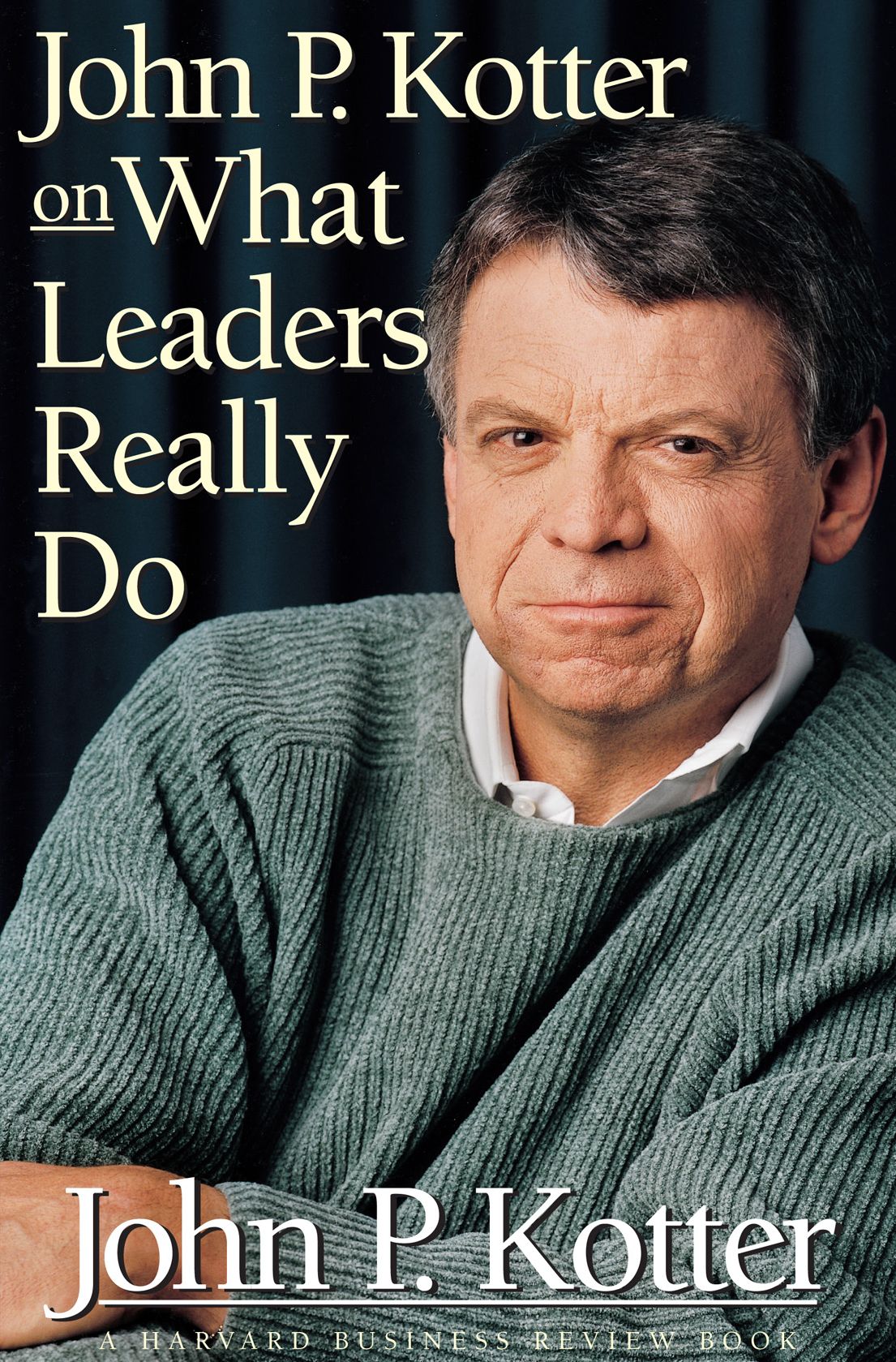 John P. Kotter on What Leaders Really Do: A Harvard Business Review Book