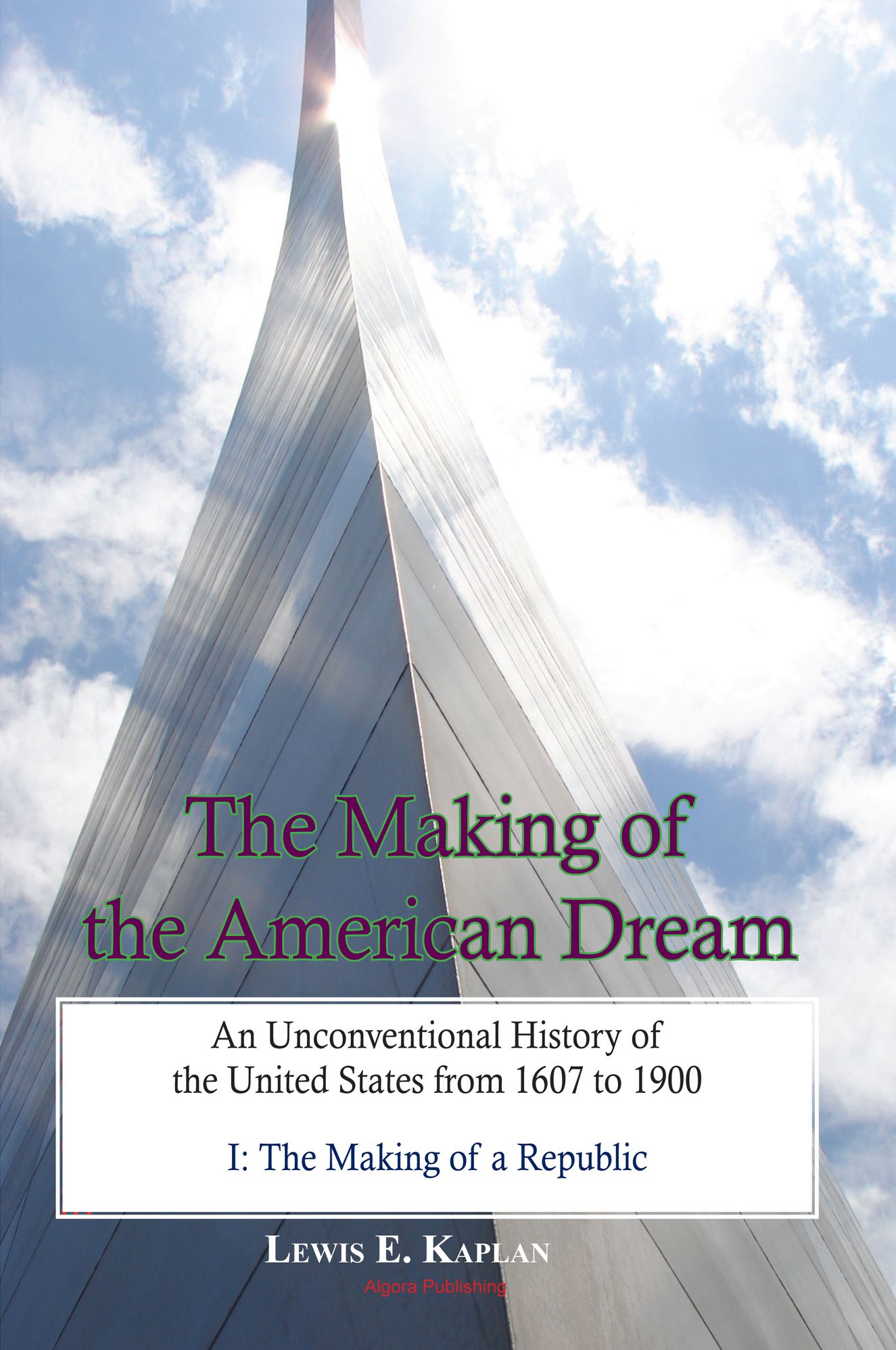 The Making of the American Dream: An Unconventional History of the United States from 1607 to 1900 (2 Volumes) - Vol. I: The Making of a Republic